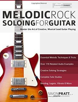 Melodic Rock Soloing for Guitar: Master the Art of Creative, Musical, Lead Guitar Playing