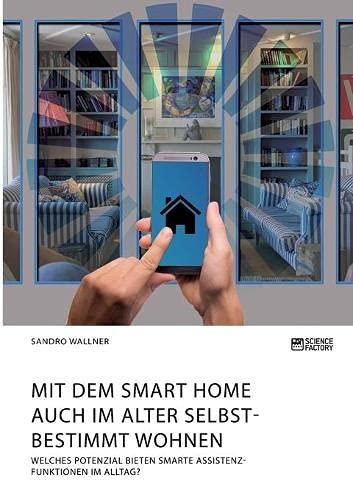 Mit dem Smart Home auch im Alter selbstbestimmt wohnen. Welches Potenzial bieten smarte Assistenzfunktionen im Alltag?