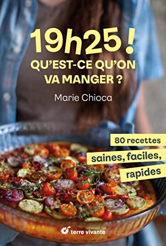 19 h 25 ! Qu'est-ce qu'on va manger ? : 80 recettes saines, faciles, rapides