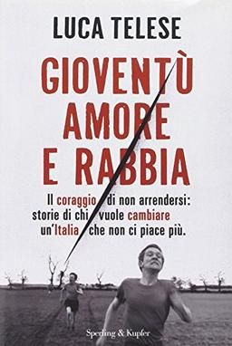 Gioventù amore e rabbia. Il coraggio di non arrendersi: storie di chi vuole cambiare un'Italia che non ci piace più