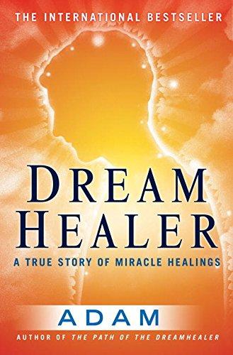 DreamHealer: A True Story of Miracle Healings