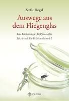 Auswege aus dem Fliegenglas: Eine Einführung in die Philosophie Arbeits- und Lektüreheft für die Sekundarstufe II