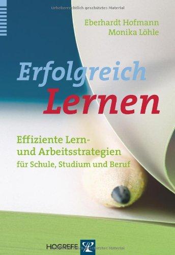 Erfolgreich Lernen: Effiziente Lern- und Arbeitsstrategien für Schule, Studium und Beruf