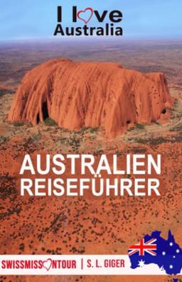 Australien Reiseführer: Reiseführer Australien, Tauchen, Great Barrier Reef, Uluru, Sydney, Byron Bay, Australien Geschenke, Reisetagebuch. Mit Karten zum Download. (Swissmissontour Reiseführer)