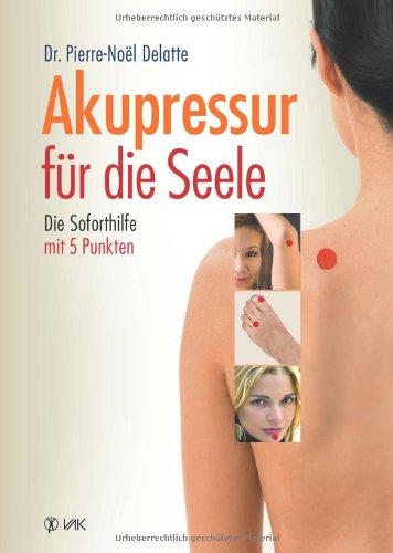 Akupressur für die Seele: Die Soforthilfe mit 5 Punkten