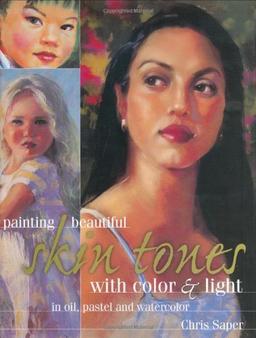 Painting Beautiful Skin Tones with Color & Light: In Oil, Pastel and Watercolor