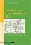 Unterricht aus konstruktivistischer Sicht: Die Welten in den Köpfen der Kinder (Beltz Pädagogik)