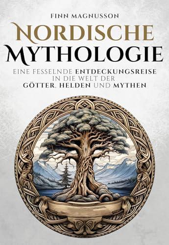 Nordische Mythologie: Eine fesselnde Entdeckungsreise in die Welt der Götter, Helden und Mythen (Die Nordische Mythologie)