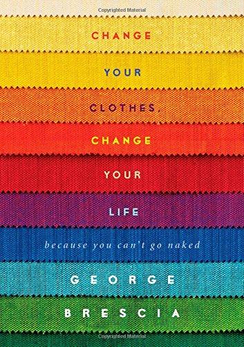 Change Your Clothes, Change Your Life: Because You Can't Go Naked