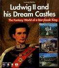 Ludwig II. and His Dream Castles:The Fantasy World of a Storybook King.