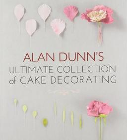 Alan Dunn's Ultimate Collection of Cake Decorating