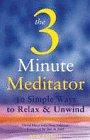 The Three Minute Meditator: 30 Simple Ways to Relax and Unwind