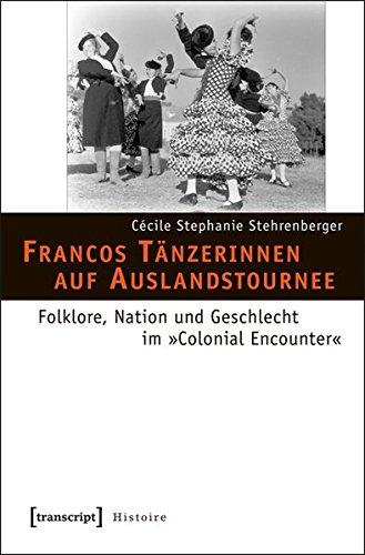 Francos Tänzerinnen auf Auslandstournee: Folklore, Nation und Geschlecht im »Colonial Encounter« (Histoire)