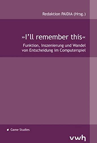 »I’ll remember this«: Funktion, Inszenierung und Wandel von Entscheidung im Computerspiel