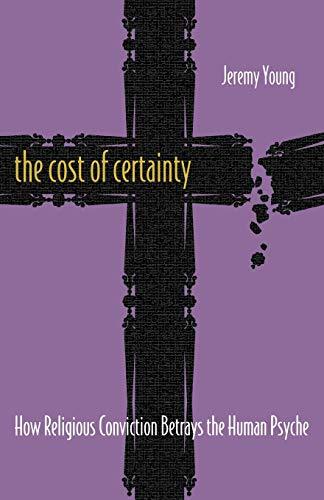 The Cost of Certainty: How Religious Conviction Betrays the Human Psyche