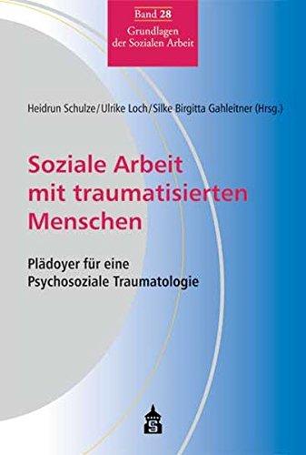 Soziale Arbeit mit traumatisierten Menschen: Plädoyer für eine Psychosoziale Traumatologie (Grundlagen der Sozialen Arbeit)