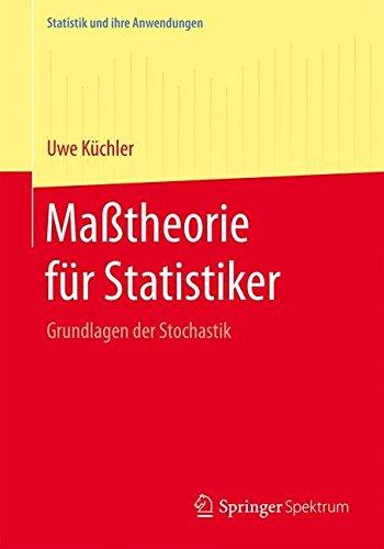 Maßtheorie für Statistiker: Grundlagen der Stochastik (Statistik und ihre Anwendungen)