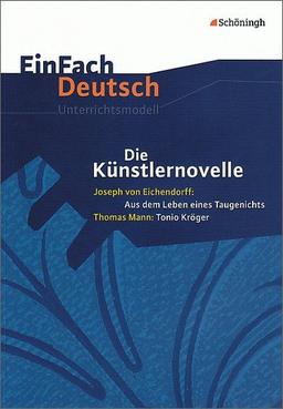 EinFach Deutsch Unterrichtsmodelle: Die Künstlernovelle - Joseph von Eichendorff: Aus dem Leben eines Taugenichts - Thomas Mann: Tonio Kröger: Gymnasiale Oberstufe