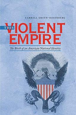 This Violent Empire: The Birth of an American National Identity (Published by the Omohundro Institute of Early American Histo)