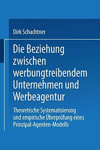 Die Beziehung zwischen werbungtreibendem Unternehmen und Werbeagentur: Theoretische Systematisierung Und Empirische Überprüfung Eines . . . Edition ... (Gabler Edition Wissenschaft)