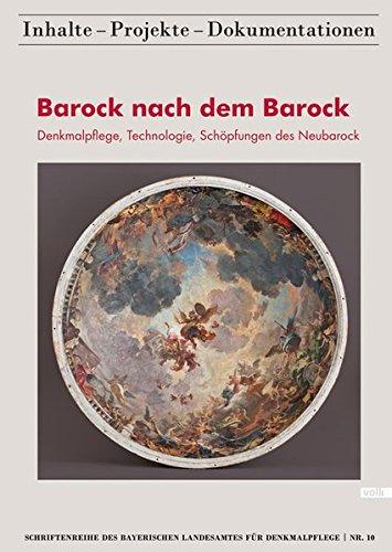 Barock nach dem Barock: Denkmalpflege, Technologie, Schöpfungen des Neubarock (Schriftenreihe des Bayerischen Landesamtes für Denkmalpflege 10)