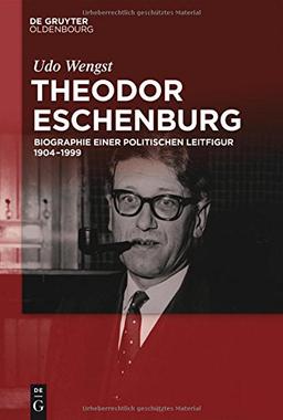 Theodor Eschenburg: Biographie einer politischen Leitfigur 1904-1999