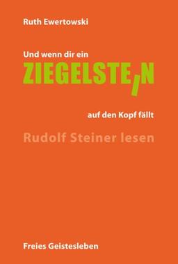 Und wenn dir ein Ziegelstein auf den Kopf fällt: Rudolf Steiner lesen