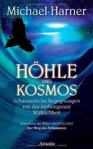 Höhle und Kosmos: Schamanische Begegnungen mit der verborgenen Wirklichkeit