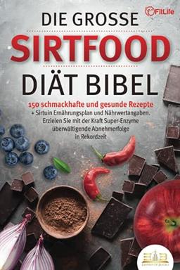 Die große SIRTFOOD DIÄT Bibel: 150 schmackhafte und gesunde Rezepte + Sirtuin Ernährungsplan und Nährwertangaben. Erzielen Sie mit der Kraft Super-Enzyme überwältigende Abnehmerfolge in Rekordzeit