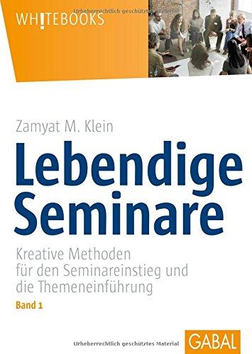 Lebendige Seminare, Band 1: Kreative Methoden für den Seminareinstieg und die Themeneinführung (Whitebooks)