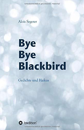 Bye Bye Blackbird: Gedichte und Haikus