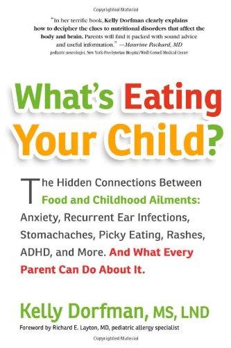 What's Eating Your Child?: The Hidden Connection Between Food and Childhood Ailments: Anxiety, Recurrent Ear Infections, Stomachaches, Picky Eati