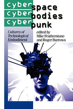 Cyberspace/Cyberbodies/Cyberpunk: Cultures of Technological Embodiment (Theory, Culture & Society)