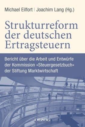 Strukturreform der deutschen Ertragsteuern: Bericht über die Arbeit und Entwürfe der Kommission "Steuergesetzbuch" der Stiftung Marktwirtschaft