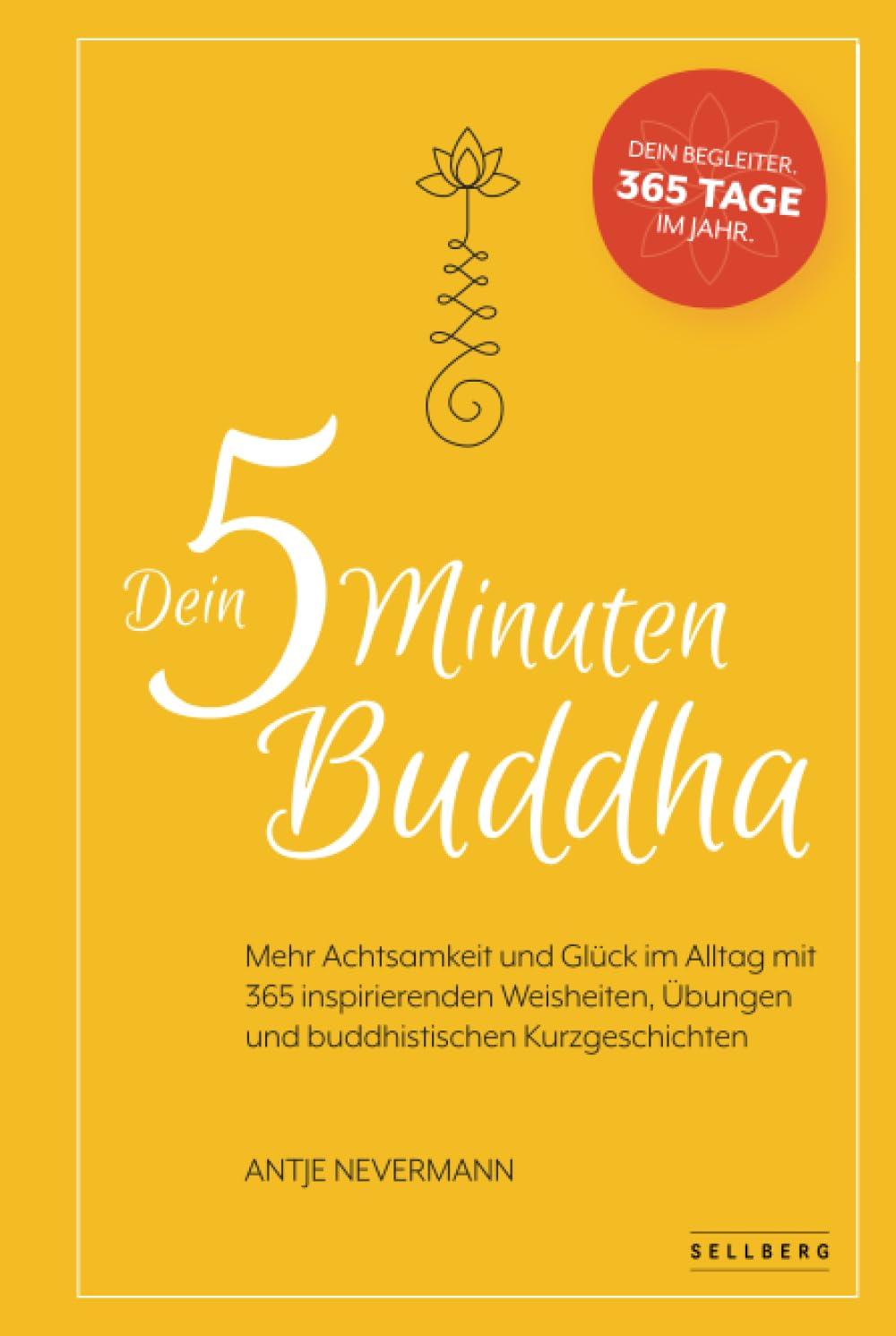 Dein 5-Minuten-Buddha: Mehr Achtsamkeit und Glück im Alltag mit 365 inspirierende Weisheiten, Übungen und buddhistischen Kurzgeschichten