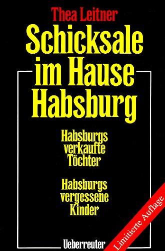 Schicksale im Hause Habsburg: Habsburgs verkaufte Töchter. Habsburgs vergessene Kinder