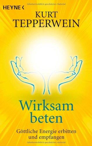 Wirksam beten: Göttliche Energie erbitten und empfangen