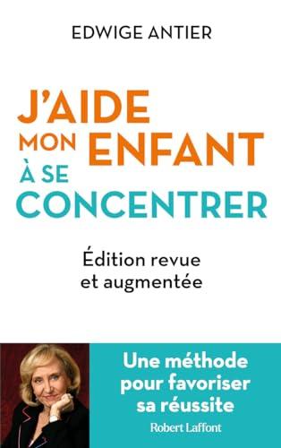 J'aide mon enfant à se concentrer : une méthode pour favoriser sa réussite