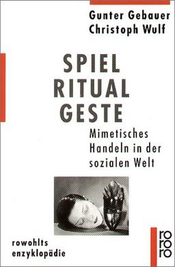 Spiel, Ritual, Geste: Mimetisches Handeln in der sozialen Welt