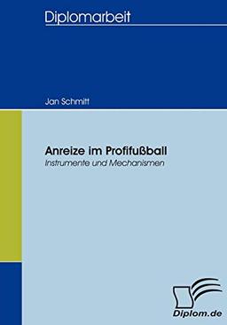 Anreize im Profifussball: Instrumente und Mechanismen (Diplomica)