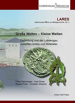 Große Welten - Kleine Welten: Ladenburg und der Lobdengau zwischen Antike und Mittelalter (LARES / LAdenburger REihe zur Stadtgeschichte)