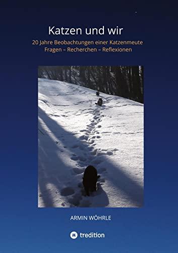 Katzen und wir: 20 Jahre Beobachtungen einer Katzenmeute - Fragen – Recherchen – Reflexionen