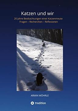 Katzen und wir: 20 Jahre Beobachtungen einer Katzenmeute - Fragen – Recherchen – Reflexionen