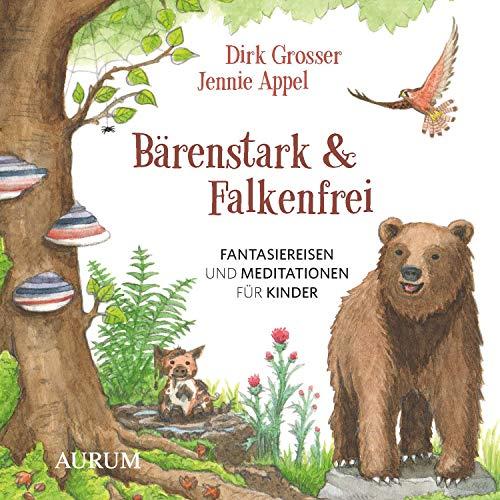 Bärenstark & Falkenfrei: Fantasiereisen und Meditationen für Kinder