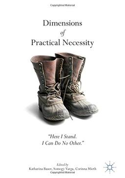 Dimensions of Practical Necessity: "Here I Stand. I Can Do No Other."