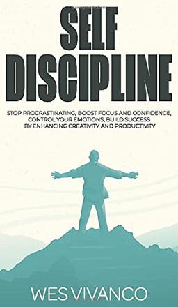 Self-Discipline: Stop Procrastinating, Boost Focus and Confidence, Control your Emotions, Build Success by Enhancing Creativity and Productivity