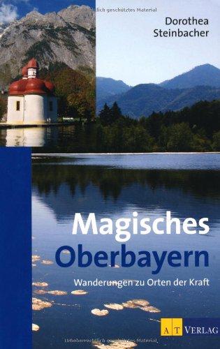 Magisches Oberbayern: Wanderungen zu Orten der Kraft