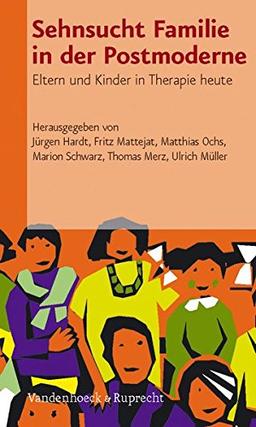 Sehnsucht Familie in der Postmoderne: Eltern und Kinder in Therapie heute (Kinder Psychisch Kranker Eltern)