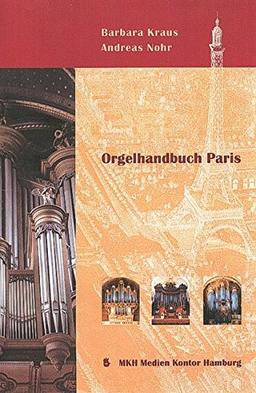 Orgelhandbuch Paris: Orgelportraits - Orgelmusik - Orgelbau in Paris seit dem 17. Jahrhundert