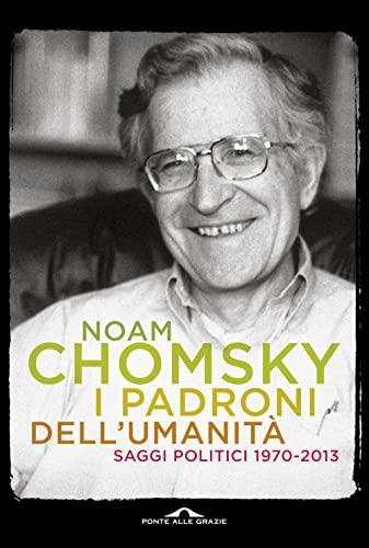 I padroni dell'umanità. Saggi politici (1970-2013)